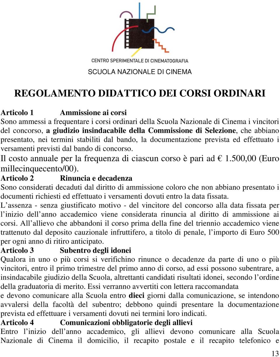 concorso. Il costo annuale per la frequenza di ciascun corso è pari ad 1.500,00 (Euro millecinquecento/00).