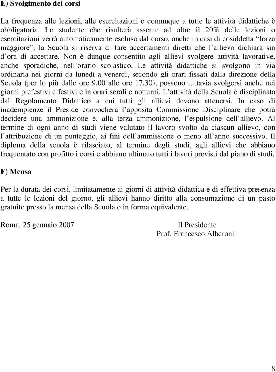 accertamenti diretti che l allievo dichiara sin d ora di accettare. Non è dunque consentito agli allievi svolgere attività lavorative, anche sporadiche, nell orario scolastico.