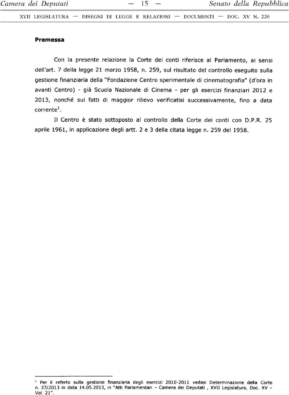 esercizi finanziari 2012 e 2013, nonché sui fatti di maggior rilievo verificatisi successivam ente, fino a data corrente1. Il Centro è stato sottoposto al controllo della Corte dei conti con D.P.R.