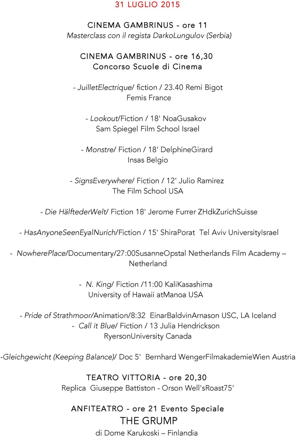 Film School USA - Die HälftederWelt/ Fiction 18' Jerome Furrer ZHdkZurichSuisse - HasAnyoneSeenEyalNurich/Fiction / 15' ShiraPorat Tel Aviv UniversityIsrael -