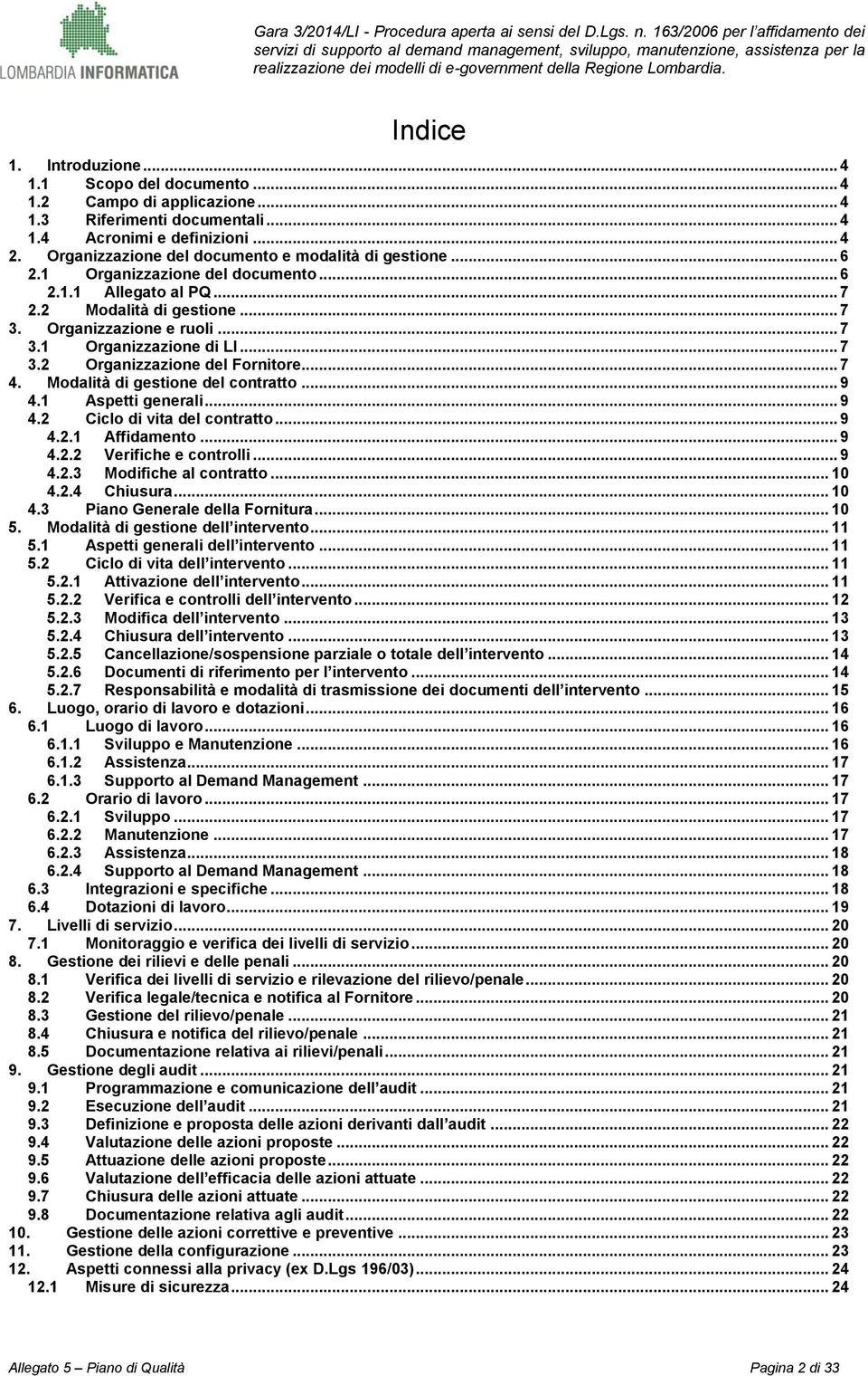 .. 7 3.2 Organizzazione del Fornitore... 7 4. Modalità di gestione del contratto... 9 4.1 Aspetti generali... 9 4.2 Ciclo di vita del contratto... 9 4.2.1 Affidamento... 9 4.2.2 Verifiche e controlli.