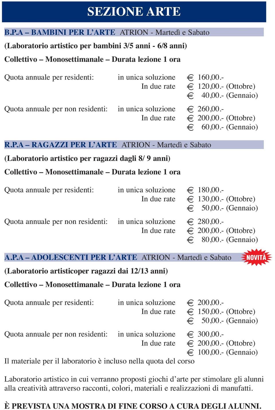 E 160,00.- In due rate E 120,00.- (Ottobre) E 40,00.- (Gennaio) Quota annuale per non residenti: in unica soluzione E 260,00.- In due rate E 200,00.- (Ottobre) E 60,00.- (Gennaio) R.P.