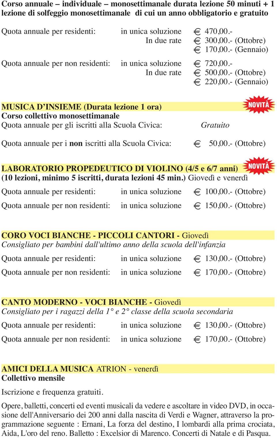 - (Gennaio) MUSICA D INSIEME (Durata lezione 1 ora) Corso collettivo monosettimanale Quota annuale per gli iscritti alla Scuola Civica: Gratuito NOVITÀ Quota annuale per i non iscritti alla Scuola