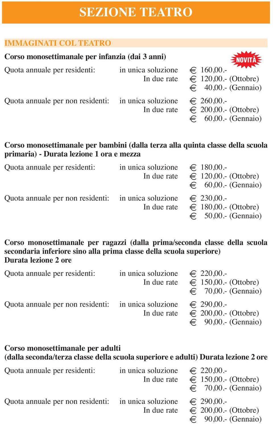 - (Gennaio) Corso monosettimanale per bambini (dalla terza alla quinta classe della scuola primaria) - Durata lezione 1 ora e mezza Quota annuale per residenti: in unica soluzione E 180,00.