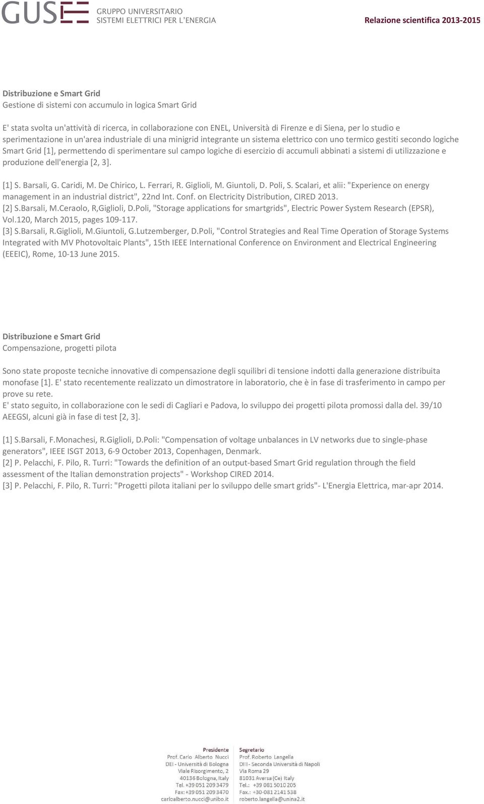 esercizio di accumuli abbinati a sistemi di utilizzazione e produzione dell'energia [2, 3]. [1] S. Barsali, G. Caridi, M. De Chirico, L. Ferrari, R. Giglioli, M. Giuntoli, D. Poli, S.