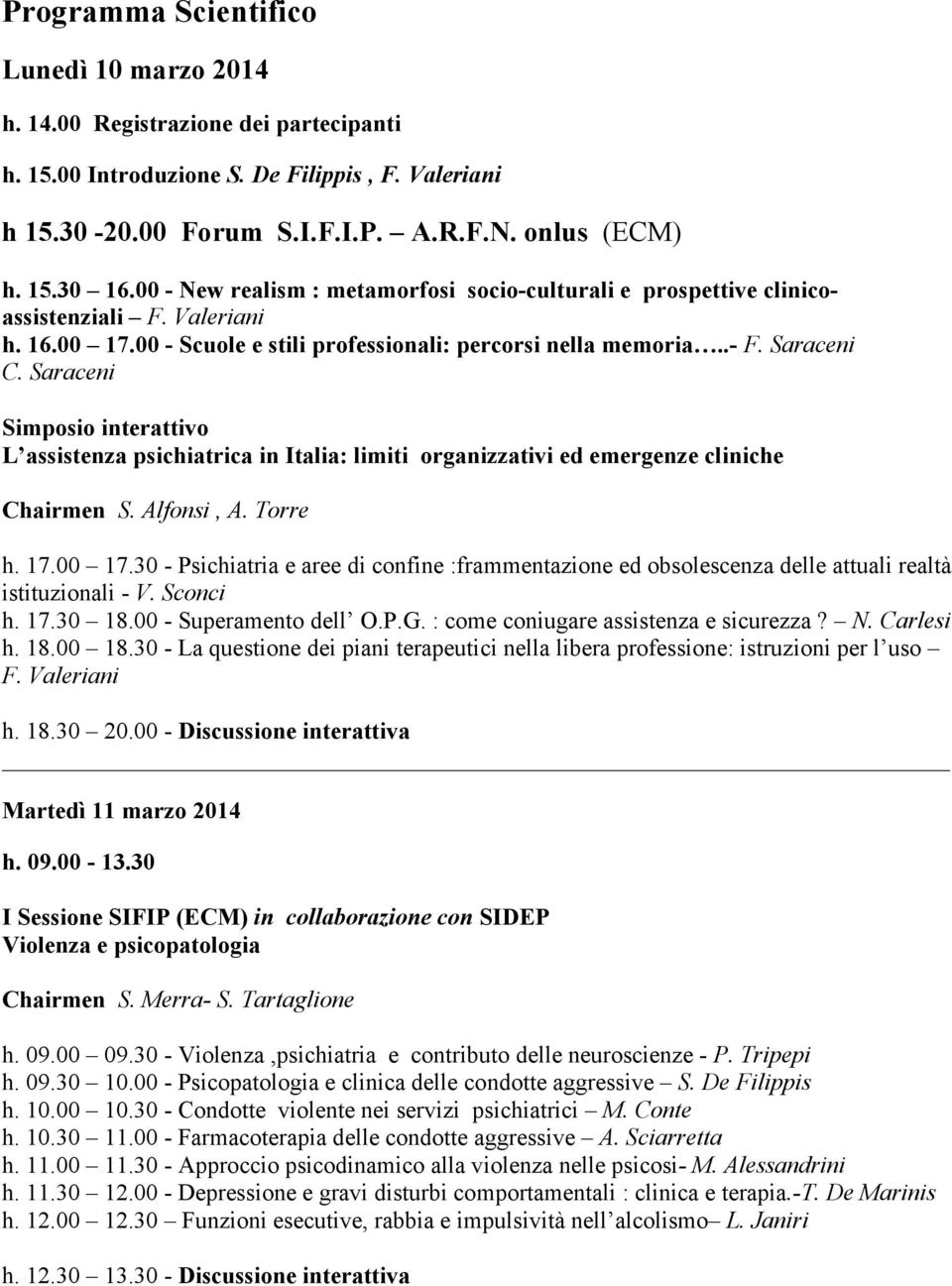 Saraceni Simposio interattivo L assistenza psichiatrica in Italia: limiti organizzativi ed emergenze cliniche Chairmen S. Alfonsi, A. Torre h. 17.00 17.