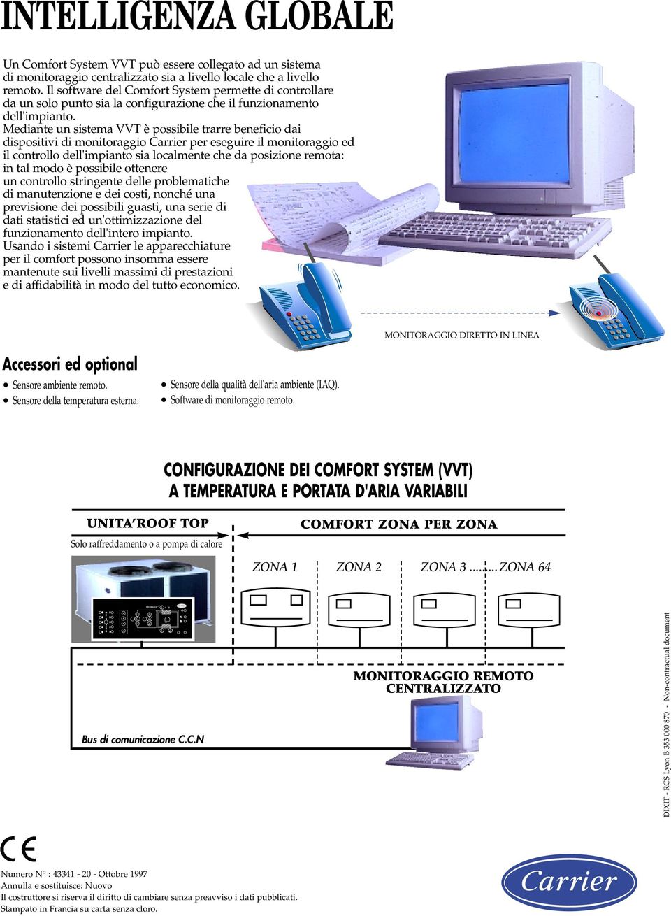 Mediante un sistema VVT è possibile trarre beneficio dai dispositivi di monitoraggio Carrier per eseguire il monitoraggio ed il controllo dell'impianto sia localmente che da posizione remota: in tal