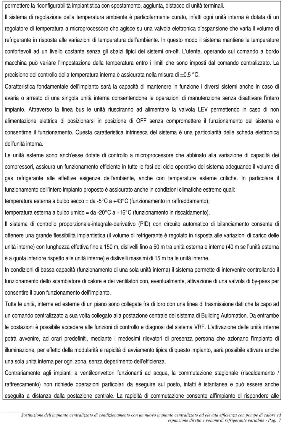 elettronica d espansione che varia il volume di refrigerante in risposta alle variazioni di temperatura dell ambiente.