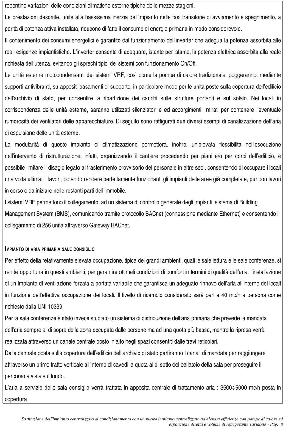 energia primaria in modo considerevole. Il contenimento dei consumi energetici è garantito dal funzionamento dell inverter che adegua la potenza assorbita alle reali esigenze impiantistiche.