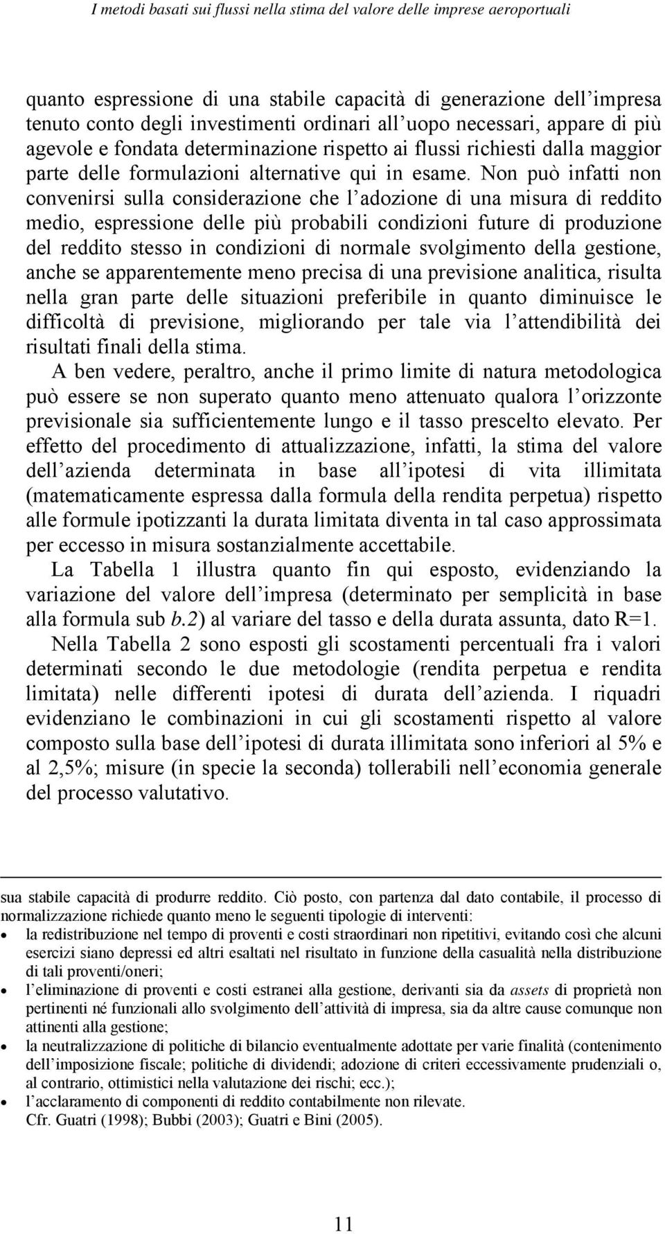 Non può infatti non convenirsi sulla considerazione che l adozione di una misura di reddito medio, espressione delle più probabili condizioni future di produzione del reddito stesso in condizioni di