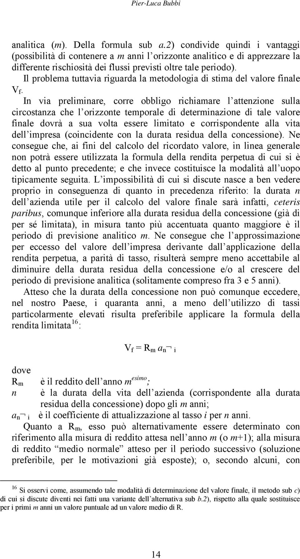 Il problema tuttavia riguarda la metodologia di stima del valore finale V f.