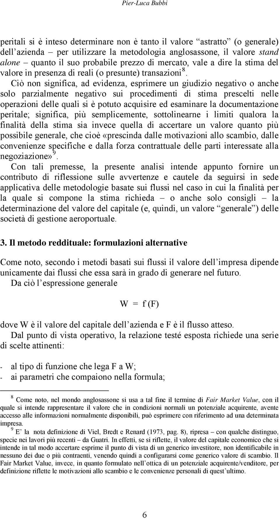 Ciò non significa, ad evidenza, esprimere un giudizio negativo o anche solo parzialmente negativo sui procedimenti di stima prescelti nelle operazioni delle quali si è potuto acquisire ed esaminare