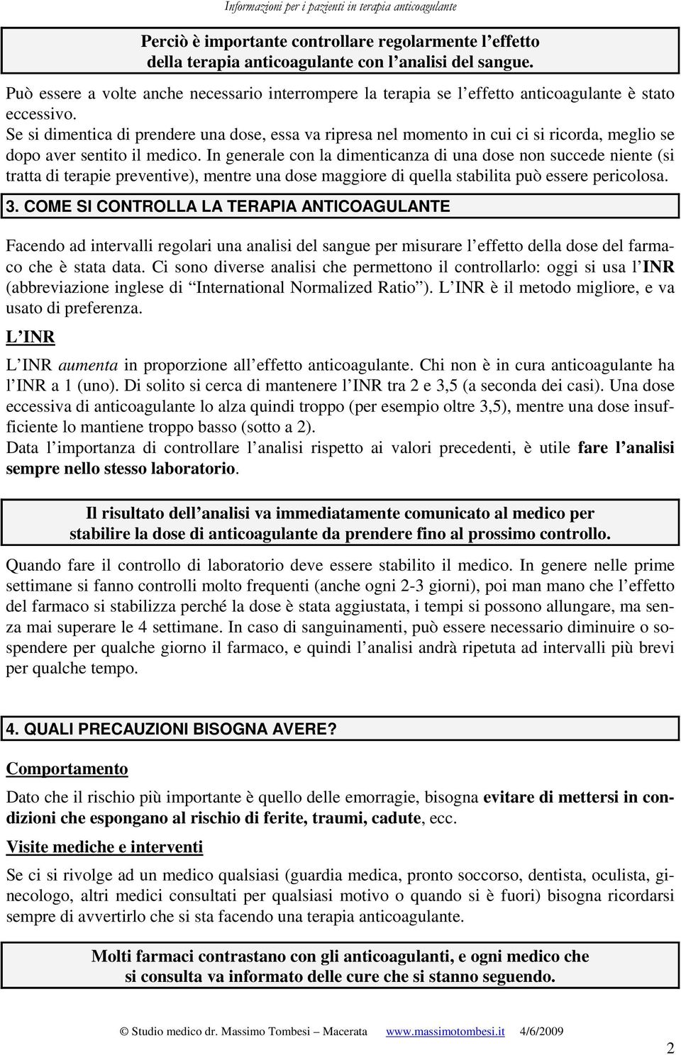 Se si dimentica di prendere una dose, essa va ripresa nel momento in cui ci si ricorda, meglio se dopo aver sentito il medico.