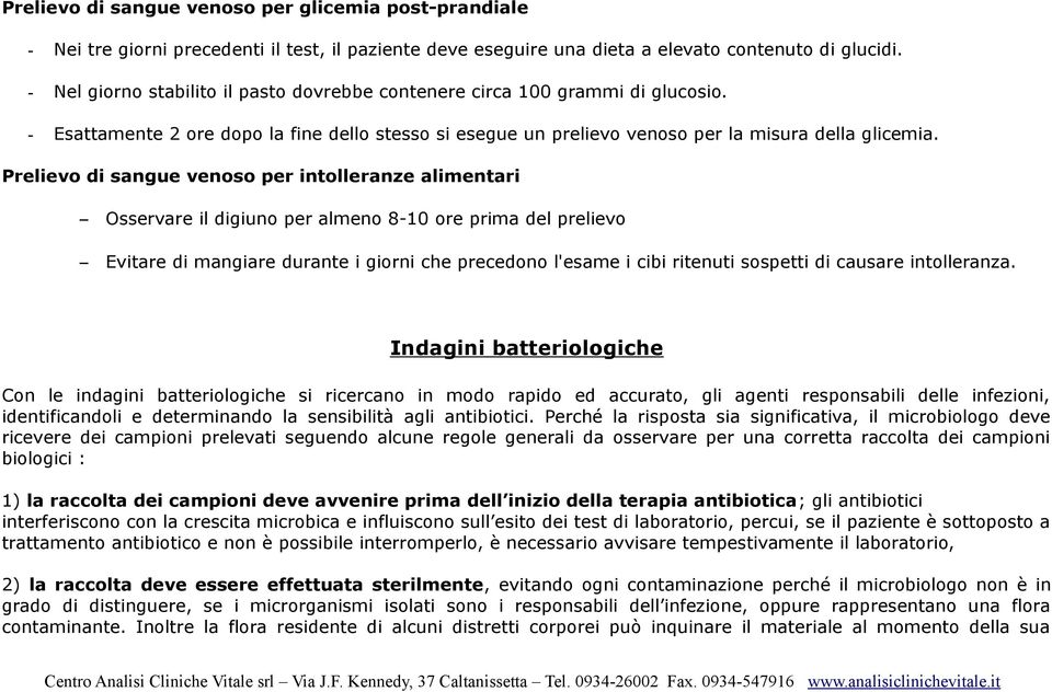 Prelievo di sangue venoso per intolleranze alimentari Osservare il digiuno per almeno 8-10 ore prima del prelievo Evitare di mangiare durante i giorni che precedono l'esame i cibi ritenuti sospetti