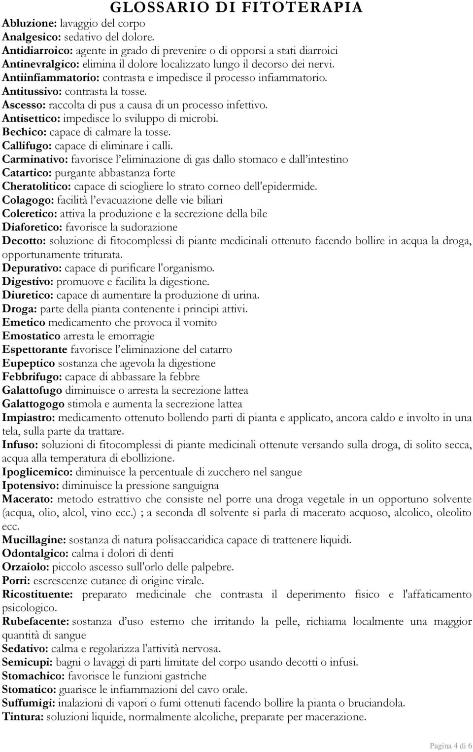 Antiinfiammatorio: contrasta e impedisce il processo infiammatorio. Antitussivo: contrasta la tosse. Ascesso: raccolta di pus a causa di un processo infettivo.