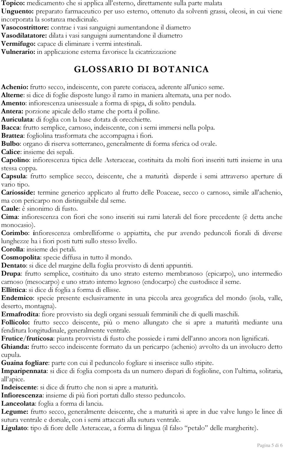 Vasocostrittore: contrae i vasi sanguigni aumentandone il diametro Vasodilatatore: dilata i vasi sanguigni aumentandone il diametro Vermifugo: capace di eliminare i vermi intestinali.