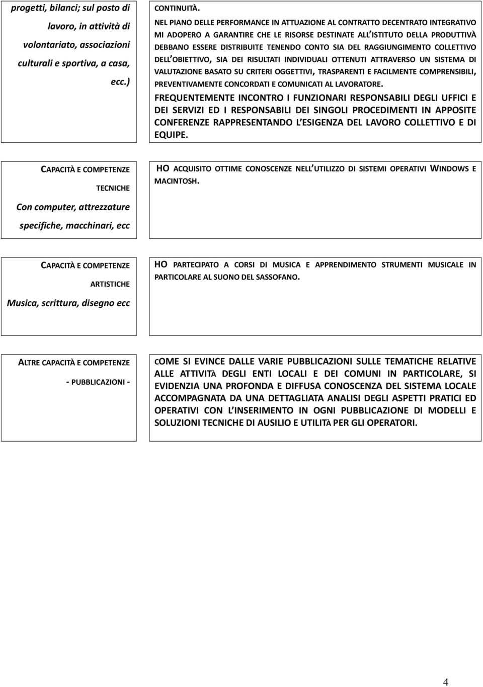 SIA DEL RAGGIUNGIMENTO COLLETTIVO DELL OBIETTIVO, SIA DEI RISULTATI INDIVIDUALI OTTENUTI ATTRAVERSO UN SISTEMA DI VALUTAZIONE BASATO SU CRITERI OGGETTIVI, TRASPARENTI E FACILMENTE COMPRENSIBILI,