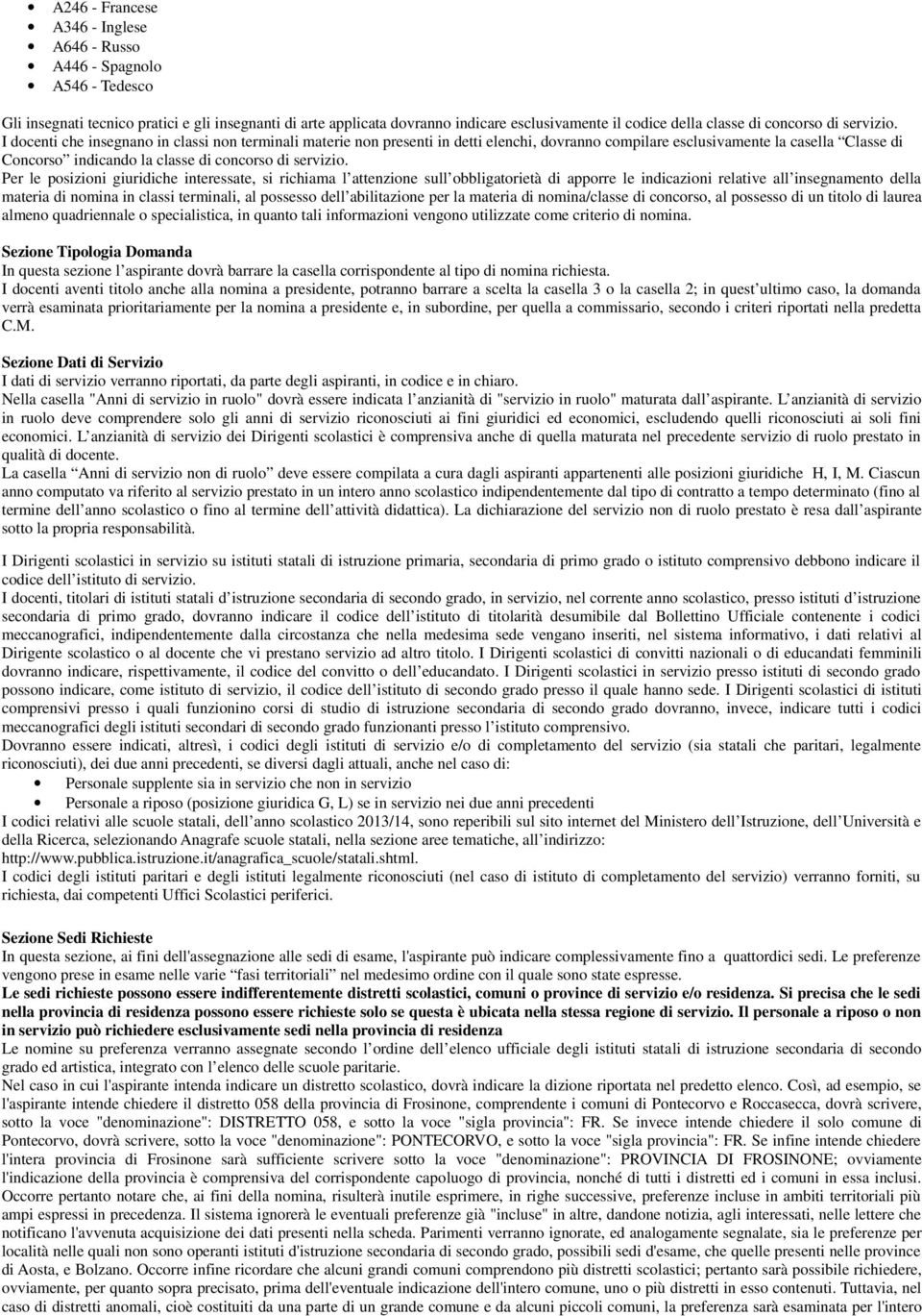 I docenti che insegnano in classi non terminali materie non presenti in detti elenchi, dovranno compilare esclusivamente la casella Classe di Concorso indicando la classe di  Per le posizioni