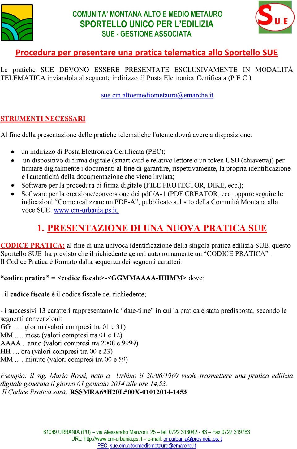 it STRUMENTI NECESSARI Al fine della presentazione delle pratiche telematiche l'utente dovrà avere a disposizione: un indirizzo di Posta Elettronica Certificata (PEC); un dispositivo di firma