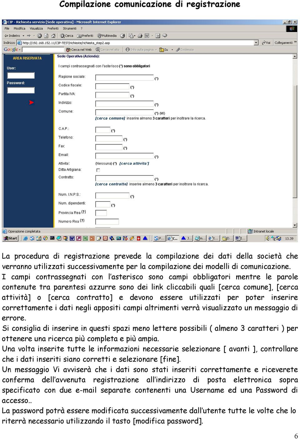 I campi contrassegnati con l asterisco sono campi obbligatori mentre le parole contenute tra parentesi azzurre sono dei link cliccabili quali [cerca comune], [cerca attività] o [cerca contratto] e