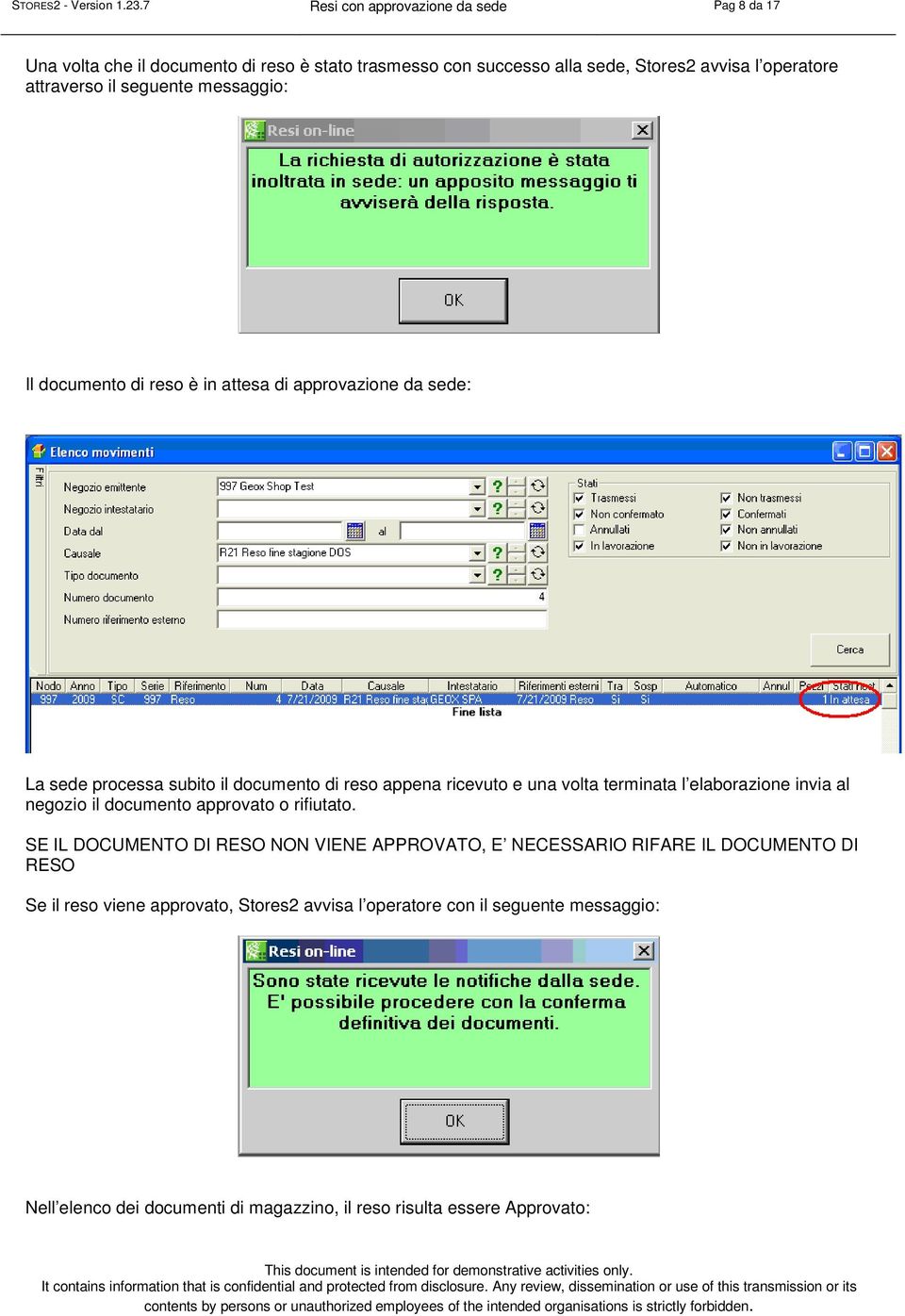 seguente messaggio: Il documento di reso è in attesa di approvazione da sede: La sede processa subito il documento di reso appena ricevuto e una volta terminata l