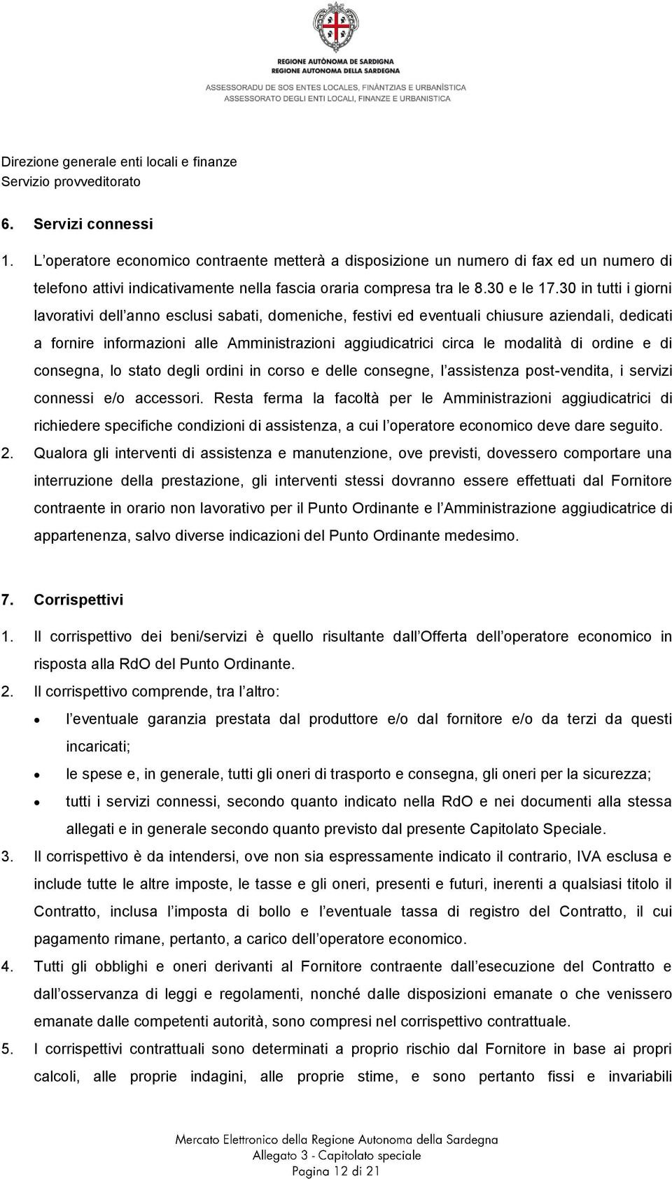 ordine e di consegna, lo stato degli ordini in corso e delle consegne, l assistenza post-vendita, i servizi connessi e/o accessori.