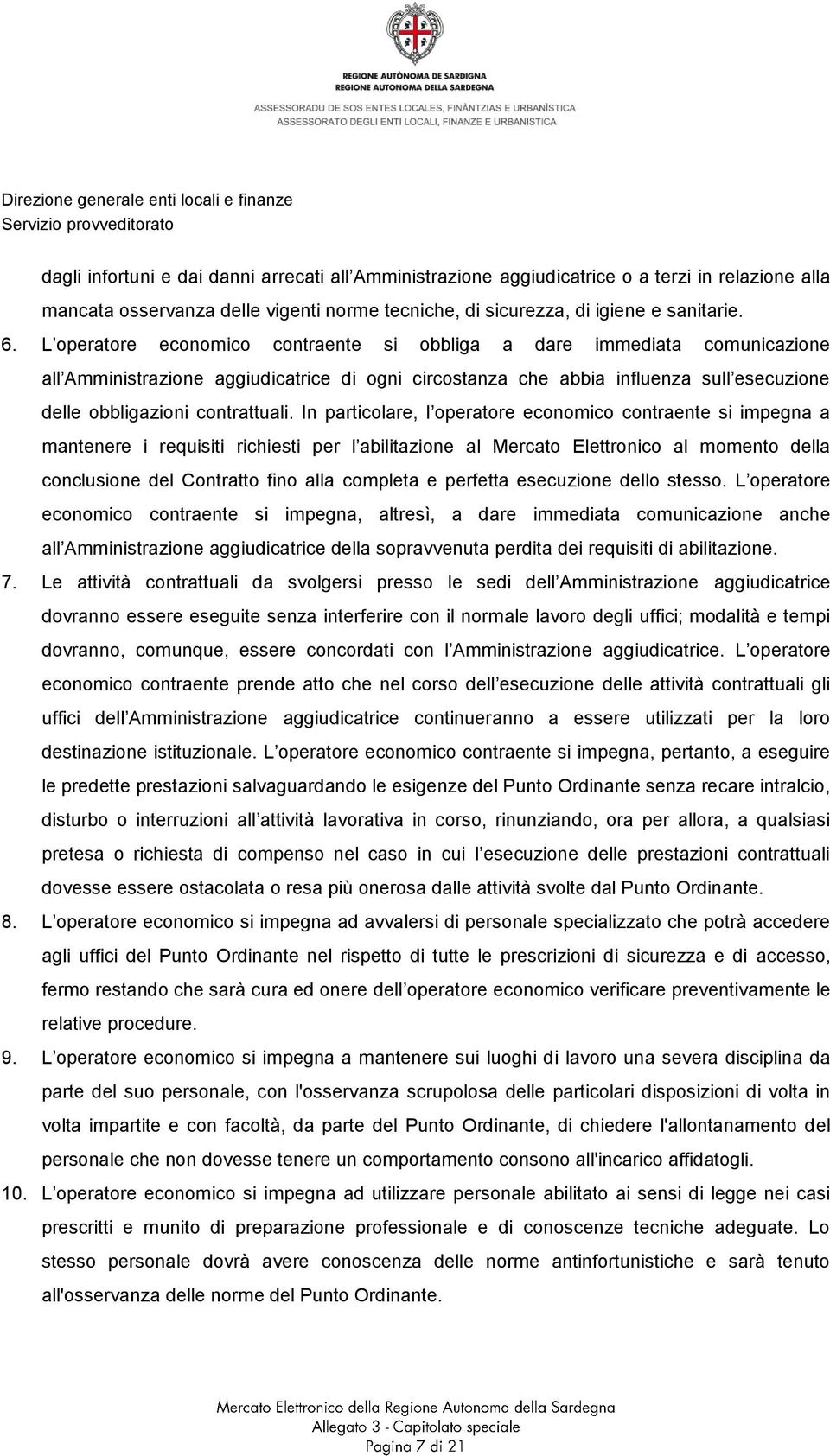 In particolare, l operatore economico contraente si impegna a mantenere i requisiti richiesti per l abilitazione al Mercato Elettronico al momento della conclusione del Contratto fino alla completa e