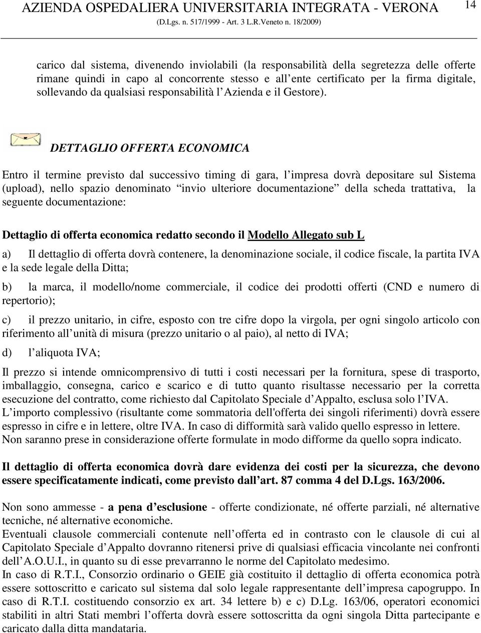 DETTAGLIO OFFERTA ECONOMICA Entro il termine previsto dal successivo timing di gara, l impresa dovrà depositare sul Sistema (upload), nello spazio denominato invio ulteriore documentazione della