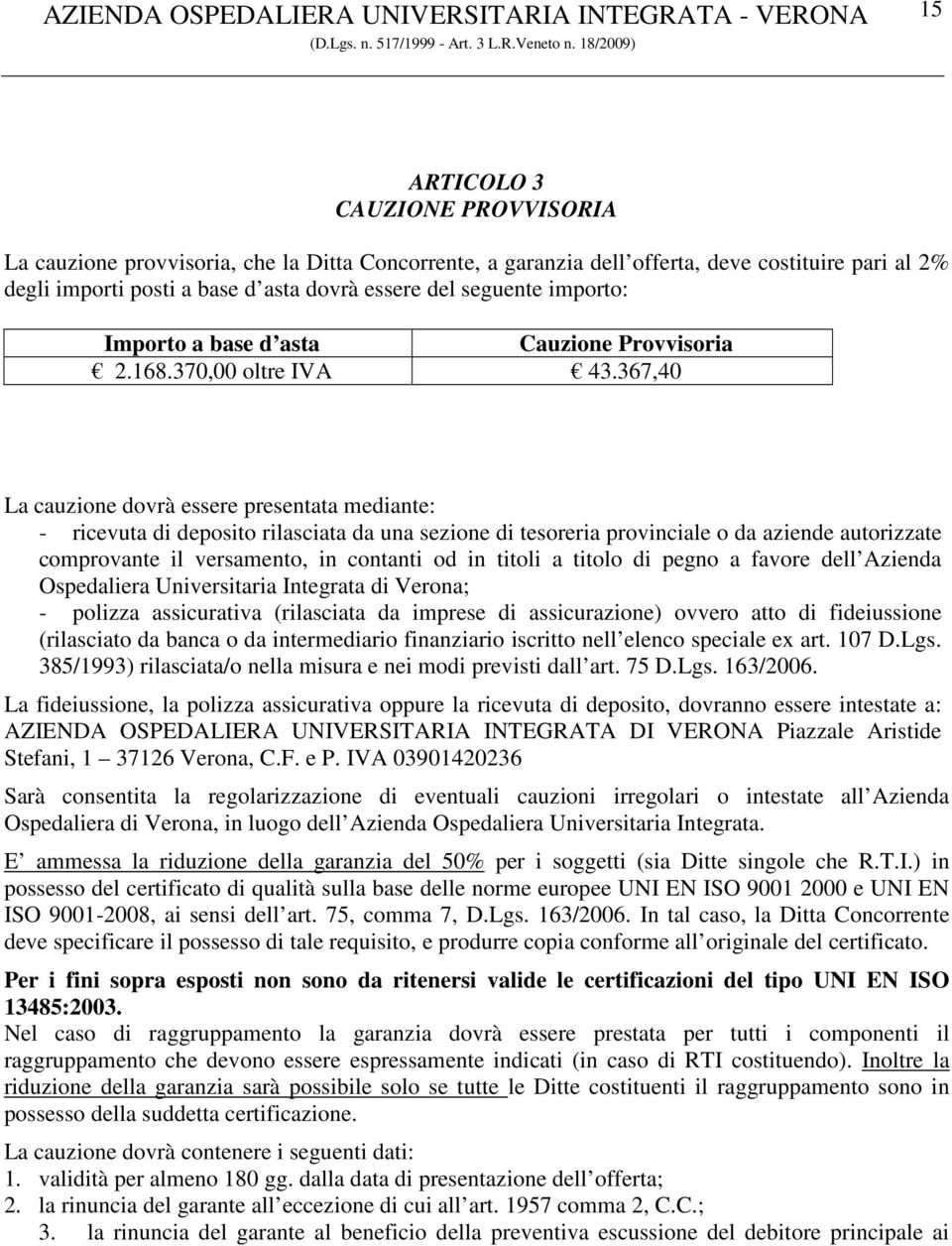 367,40 La cauzione dovrà essere presentata mediante: - ricevuta di deposito rilasciata da una sezione di tesoreria provinciale o da aziende autorizzate comprovante il versamento, in contanti od in