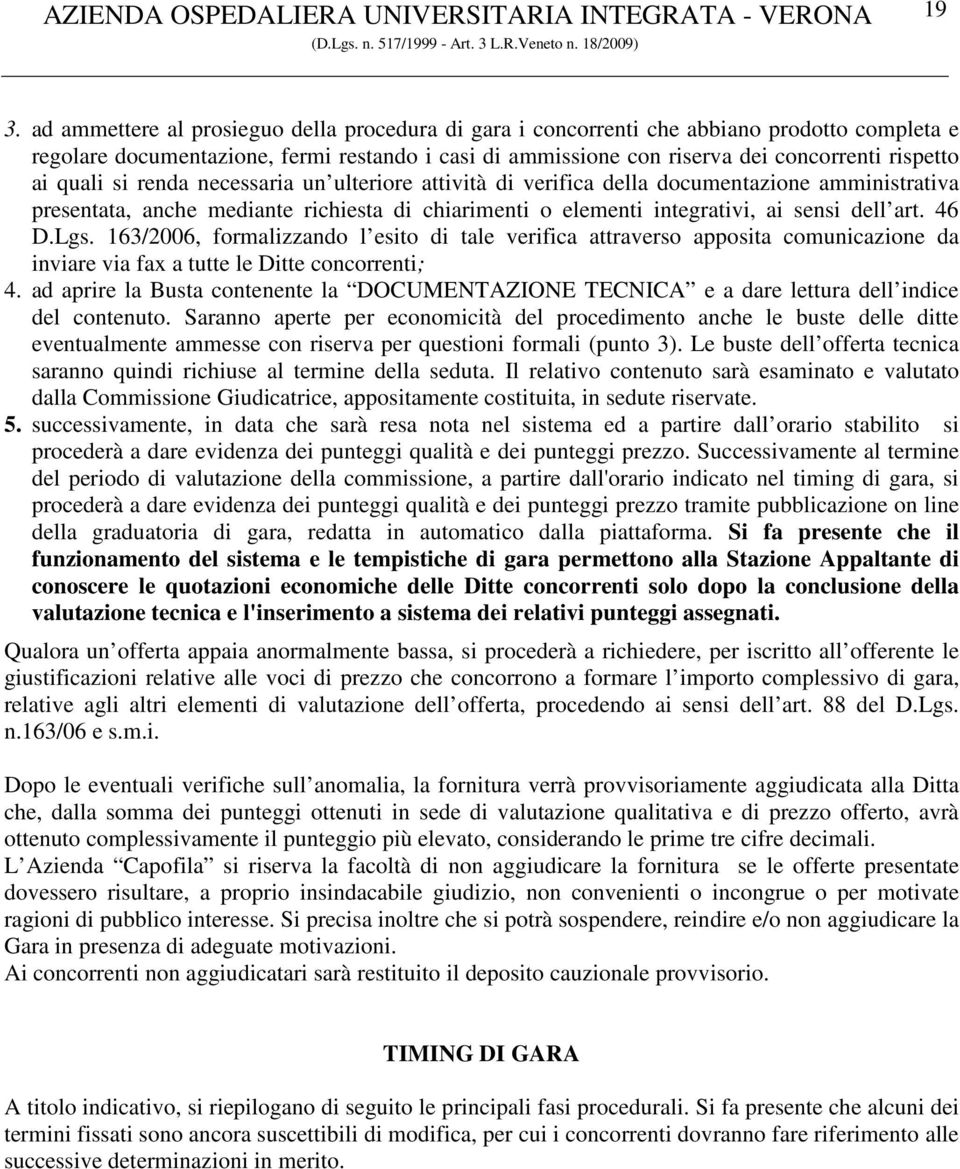 Lgs. 163/2006, formalizzando l esito di tale verifica attraverso apposita comunicazione da inviare via fax a tutte le Ditte concorrenti; 4.