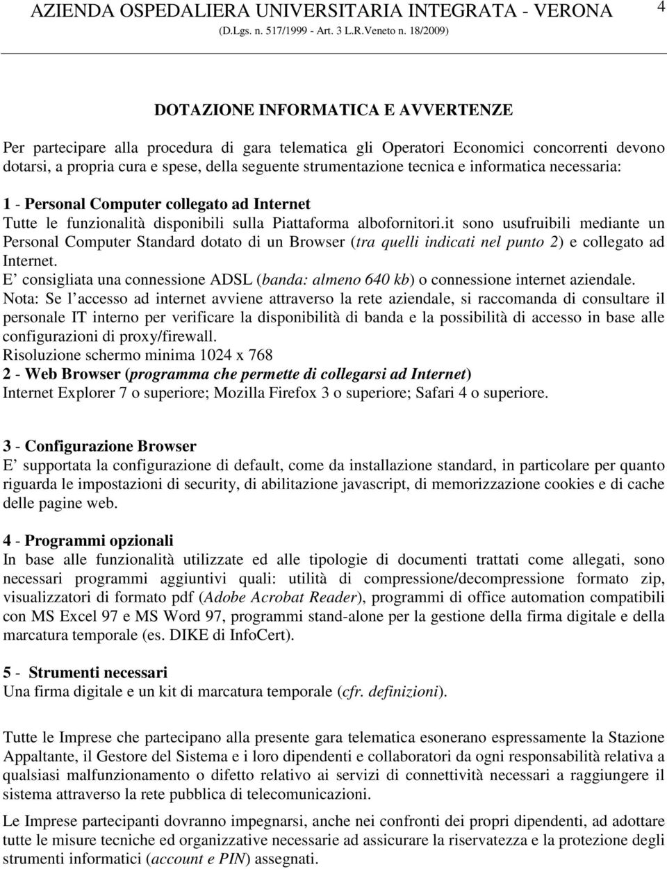 it sono usufruibili mediante un Personal Computer Standard dotato di un Browser (tra quelli indicati nel punto 2) e collegato ad Internet.