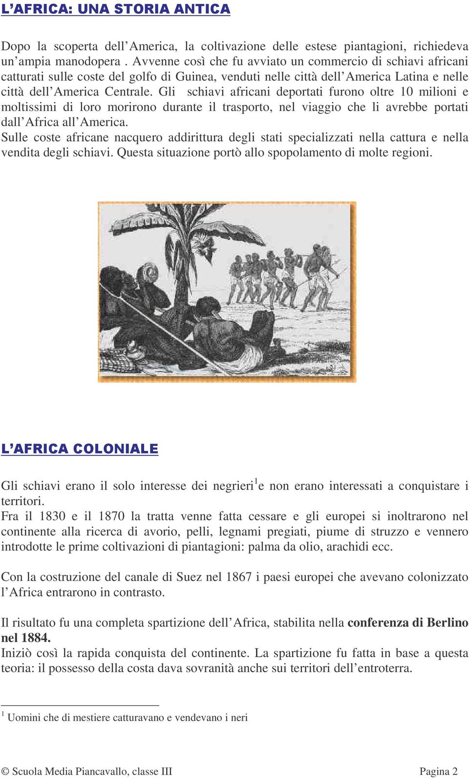 Gli schiavi africani deportati furono oltre 10 milioni e moltissimi di loro morirono durante il trasporto, nel viaggio che li avrebbe portati dall Africa all America.