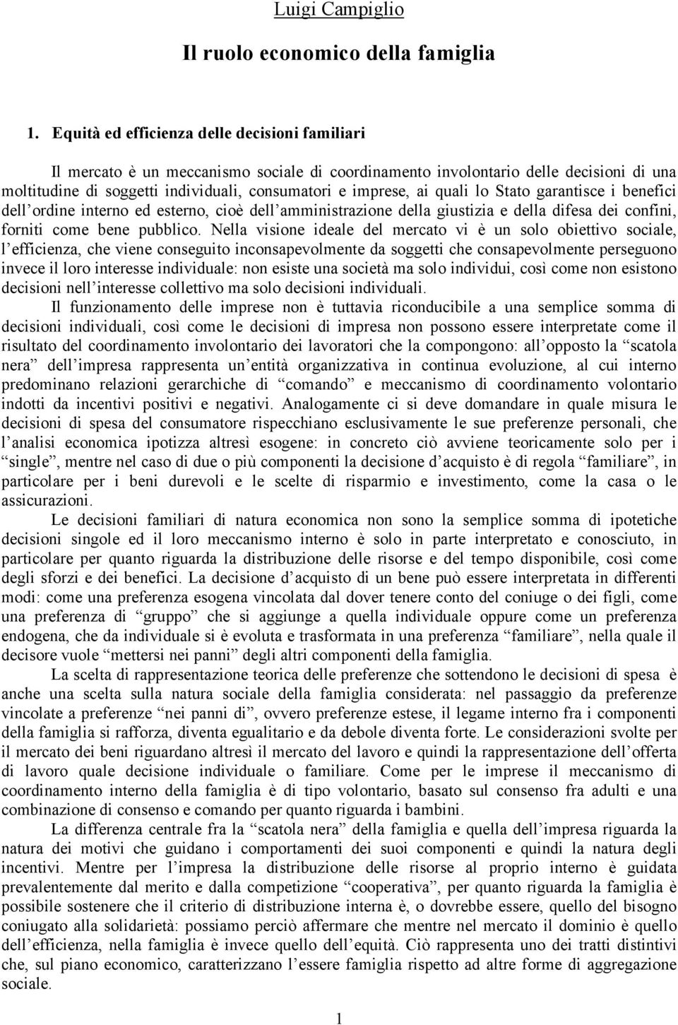 quali lo Stato garantisce i benefici dell ordine interno ed esterno, cioè dell amministrazione della giustizia e della difesa dei confini, forniti come bene pubblico.