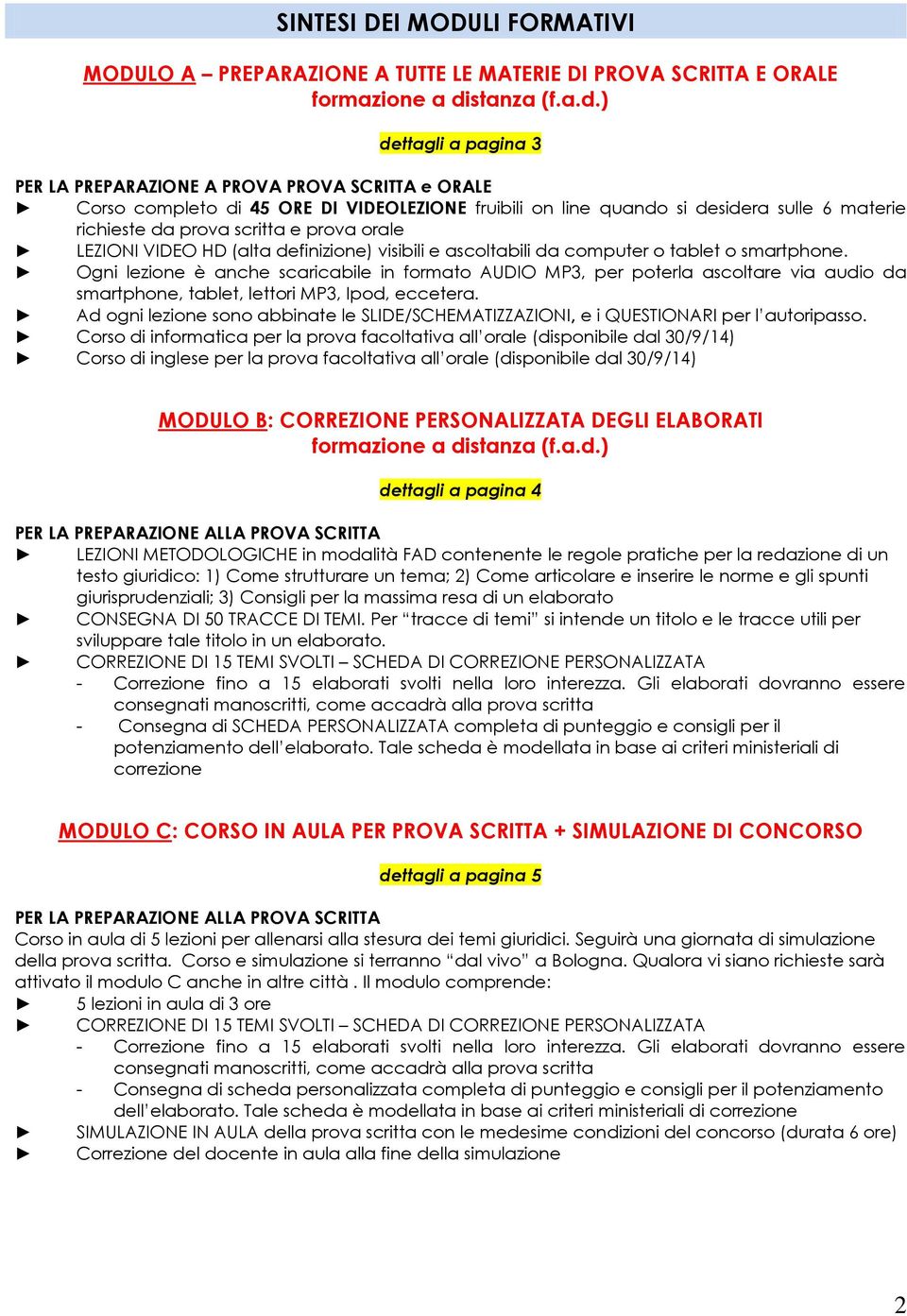 ) dettagli a pagina 3 PER LA PREPARAZIONE A PROVA PROVA SCRITTA e ORALE Corso completo di 45 ORE DI VIDEOLEZIONE fruibili on line quando si desidera sulle 6 materie richieste da prova scritta e prova