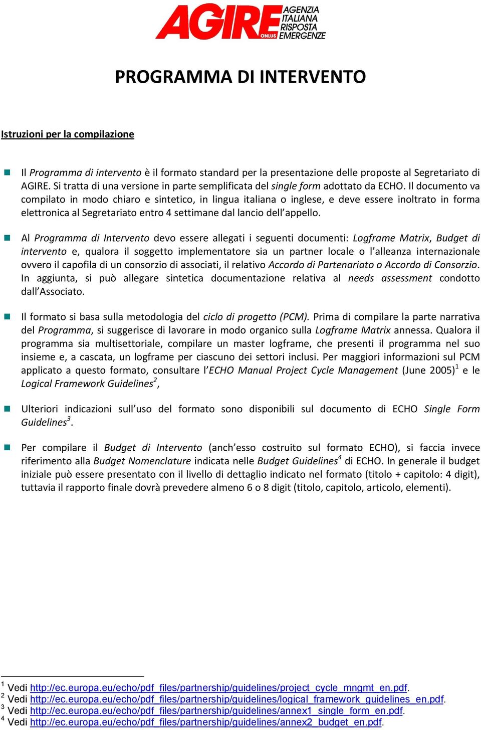 Il documento va compilato in modo chiaro e sintetico, in lingua italiana o inglese, e deve essere inoltrato in forma elettronica al Segretariato entro 4 settimane dal lancio dell appello.