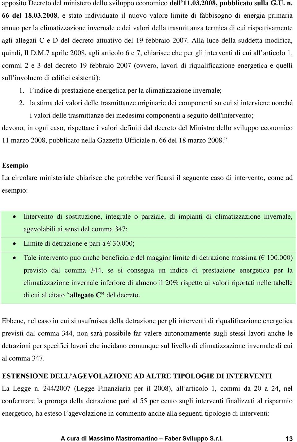 2008, è stato individuato il nuovo valore limite di fabbisogno di energia primaria annuo per la climatizzazione invernale e dei valori della trasmittanza termica di cui rispettivamente agli allegati