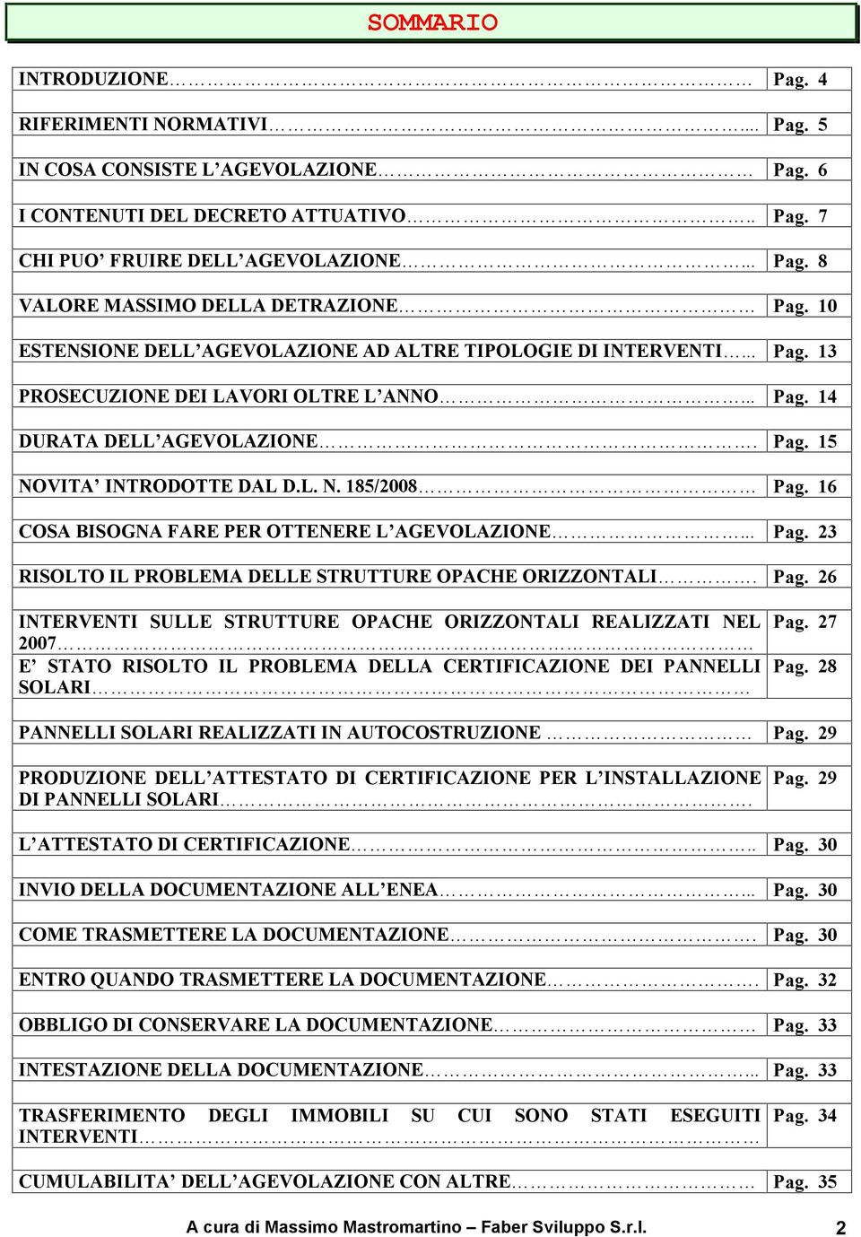 16 COSA BISOGNA FARE PER OTTENERE L AGEVOLAZIONE... Pag. 23 RISOLTO IL PROBLEMA DELLE STRUTTURE OPACHE ORIZZONTALI. Pag. 26 INTERVENTI SULLE STRUTTURE OPACHE ORIZZONTALI REALIZZATI NEL 2007 E STATO RISOLTO IL PROBLEMA DELLA CERTIFICAZIONE DEI PANNELLI SOLARI Pag.