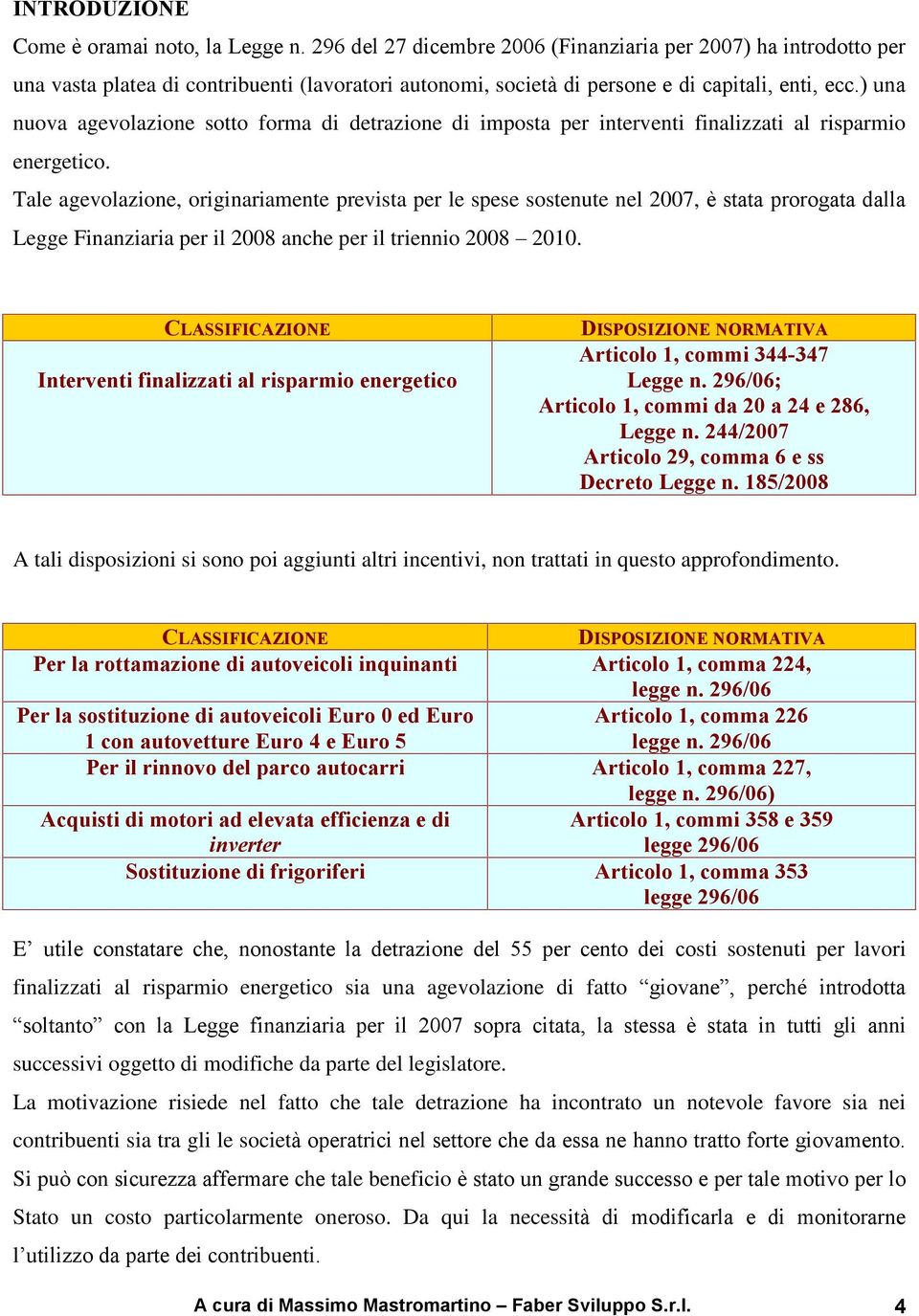 ) una nuova agevolazione sotto forma di detrazione di imposta per interventi finalizzati al risparmio energetico.