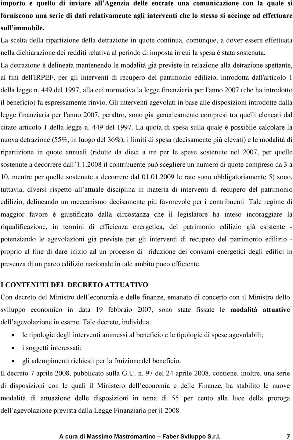 La detrazione è delineata mantenendo le modalità già previste in relazione alla detrazione spettante, ai fini dell'irpef, per gli interventi di recupero del patrimonio edilizio, introdotta