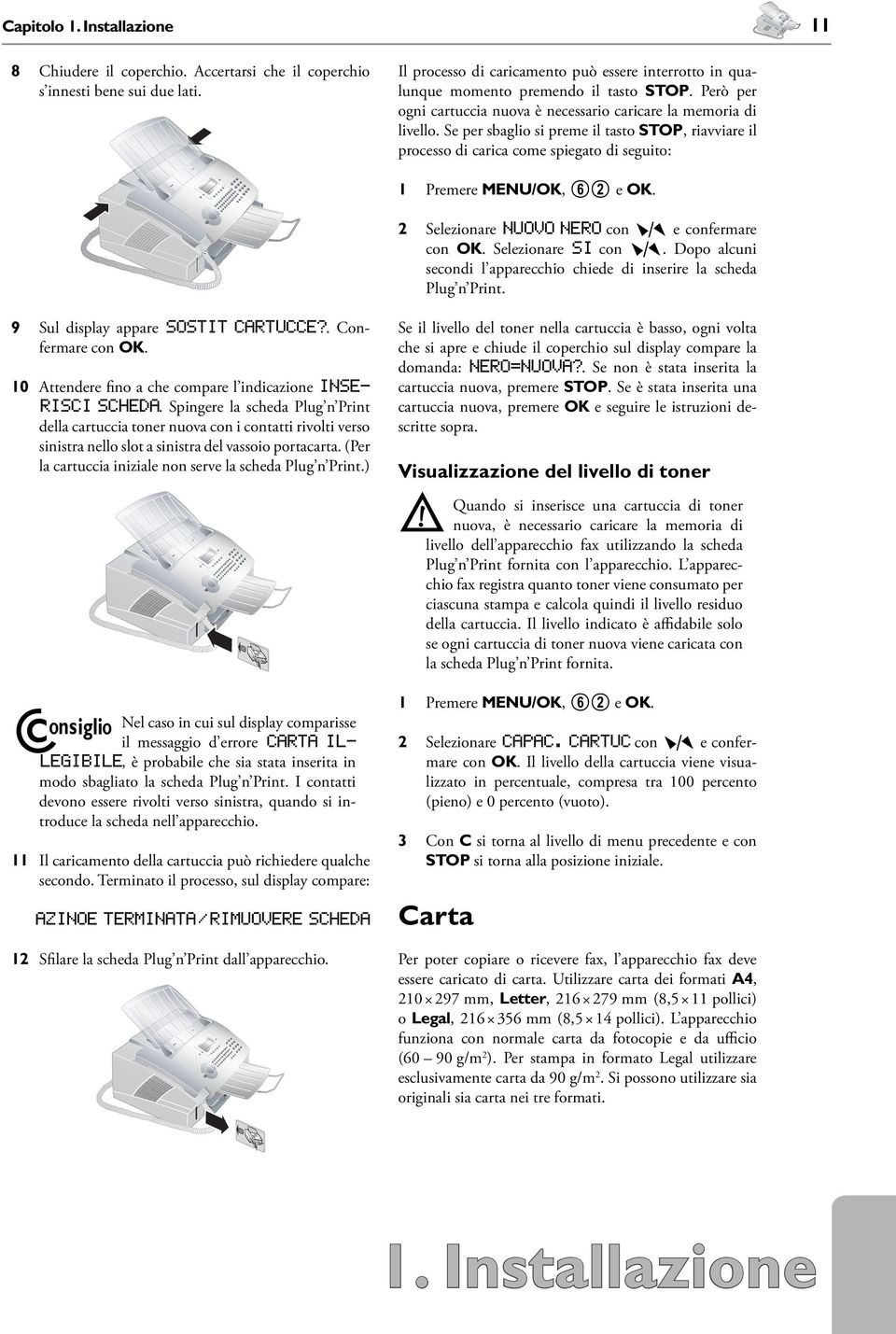 Se per sbaglio si preme il tasto STOP, riavviare il processo di carica come spiegato di seguito: 1 Premere MENU/OK, 62 e OK. 2 Selezionare nuovo nero con ¾ e confermare con OK. Selezionare si con ¾.