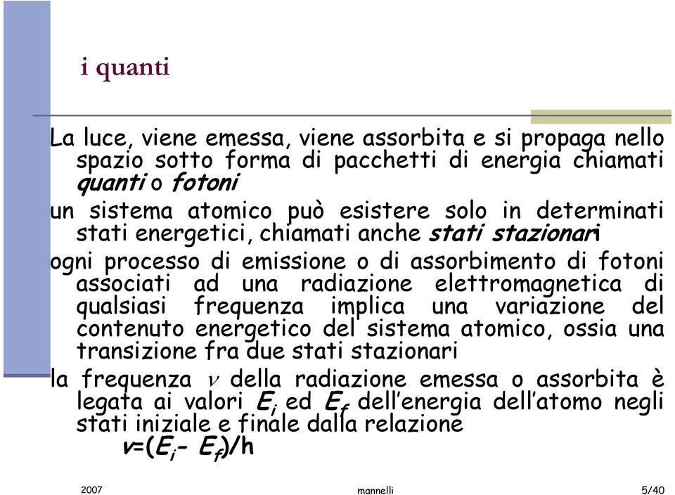 elettromagnetica di qualsiasi frequenza implica una variazione del contenuto energetico del sistema atomico, ossia una transizione fra due stati stazionari la