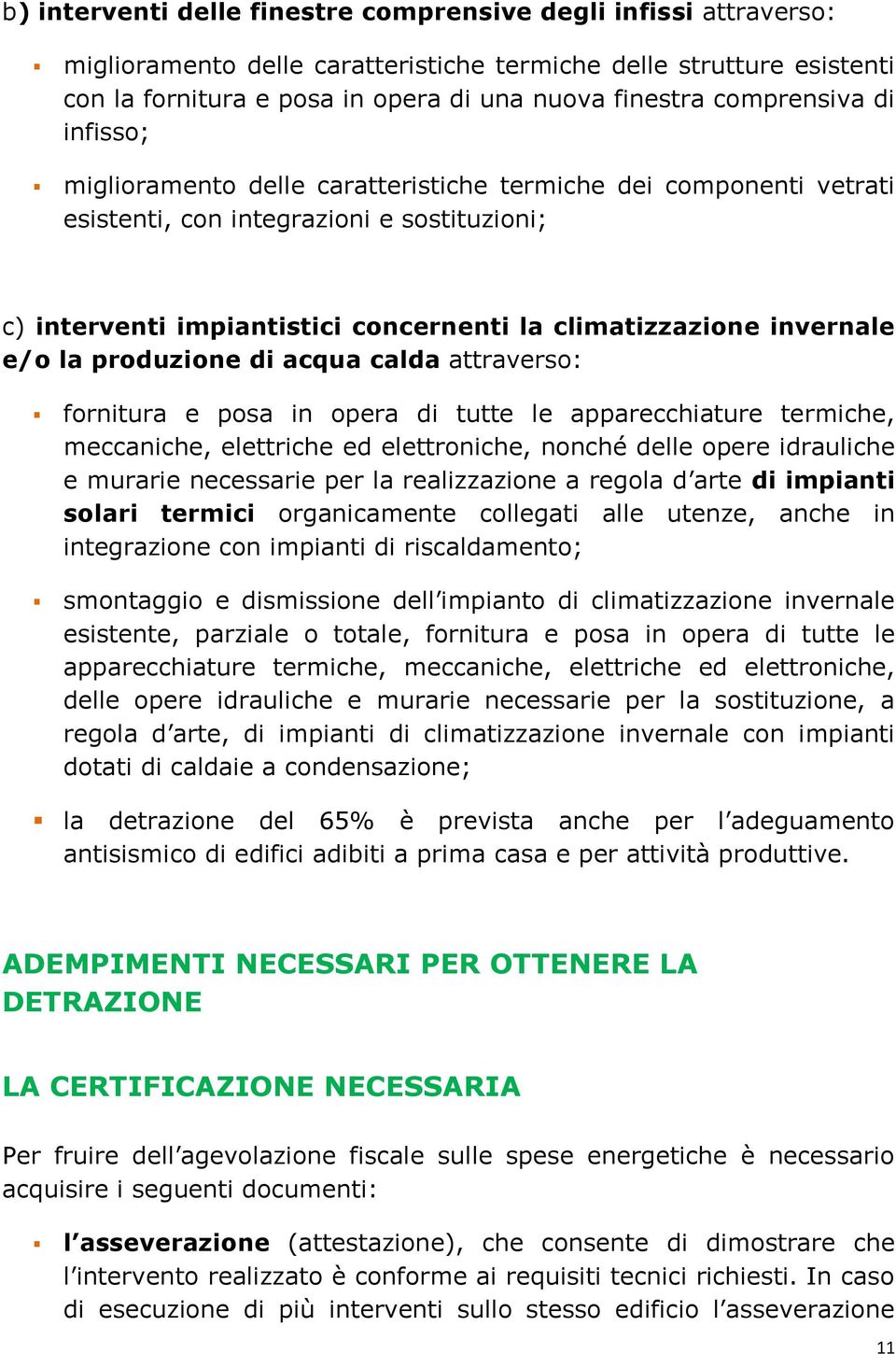 invernale e/o la produzione di acqua calda attraverso: fornitura e posa in opera di tutte le apparecchiature termiche, meccaniche, elettriche ed elettroniche, nonché delle opere idrauliche e murarie