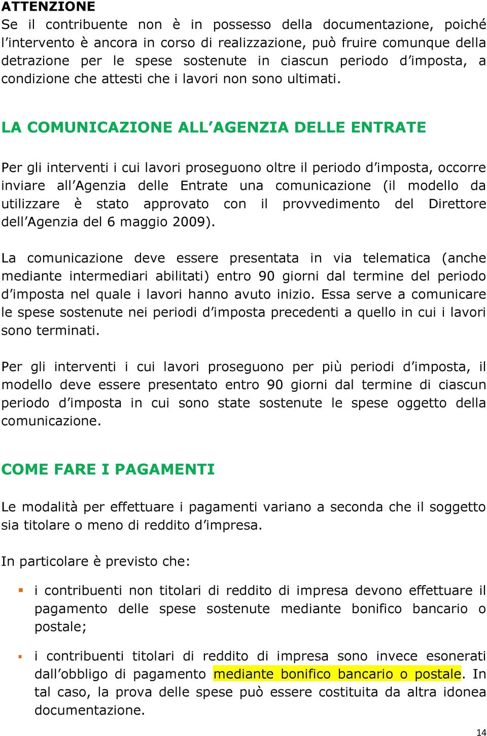 LA COMUNICAZIONE ALL AGENZIA DELLE ENTRATE Per gli interventi i cui lavori proseguono oltre il periodo d imposta, occorre inviare all Agenzia delle Entrate una comunicazione (il modello da utilizzare