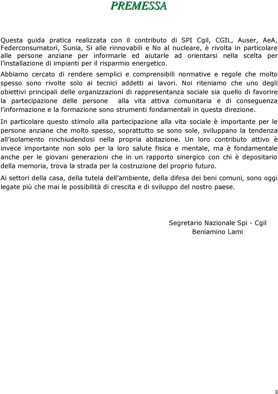 Abbiamo cercato di rendere semplici e comprensibili normative e regole che molto spesso sono rivolte solo ai tecnici addetti ai lavori.