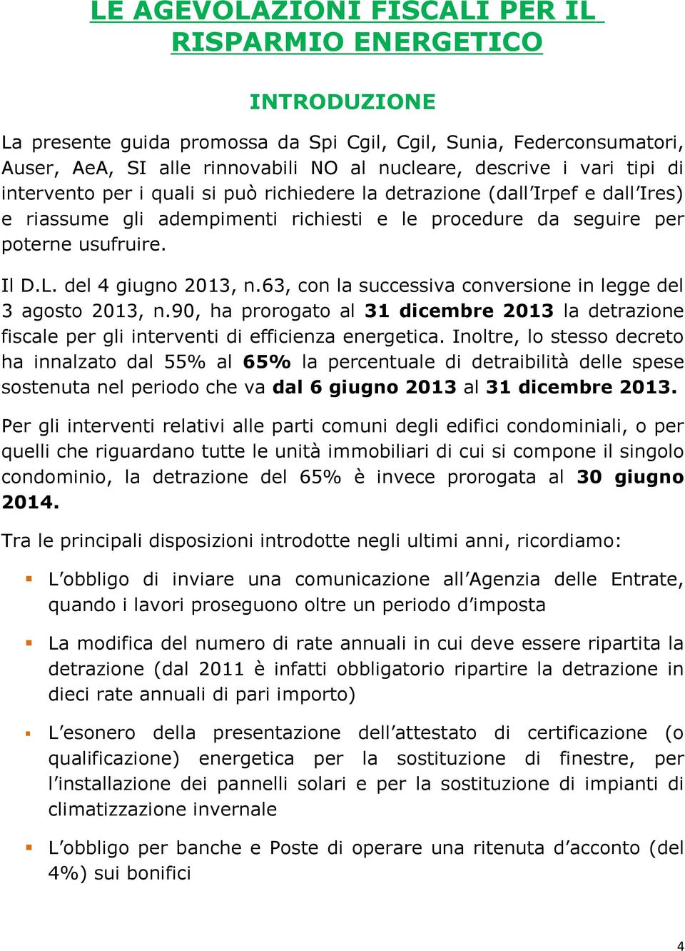 del 4 giugno 2013, n.63, con la successiva conversione in legge del 3 agosto 2013, n.90, ha prorogato al 31 dicembre 2013 la detrazione fiscale per gli interventi di efficienza energetica.