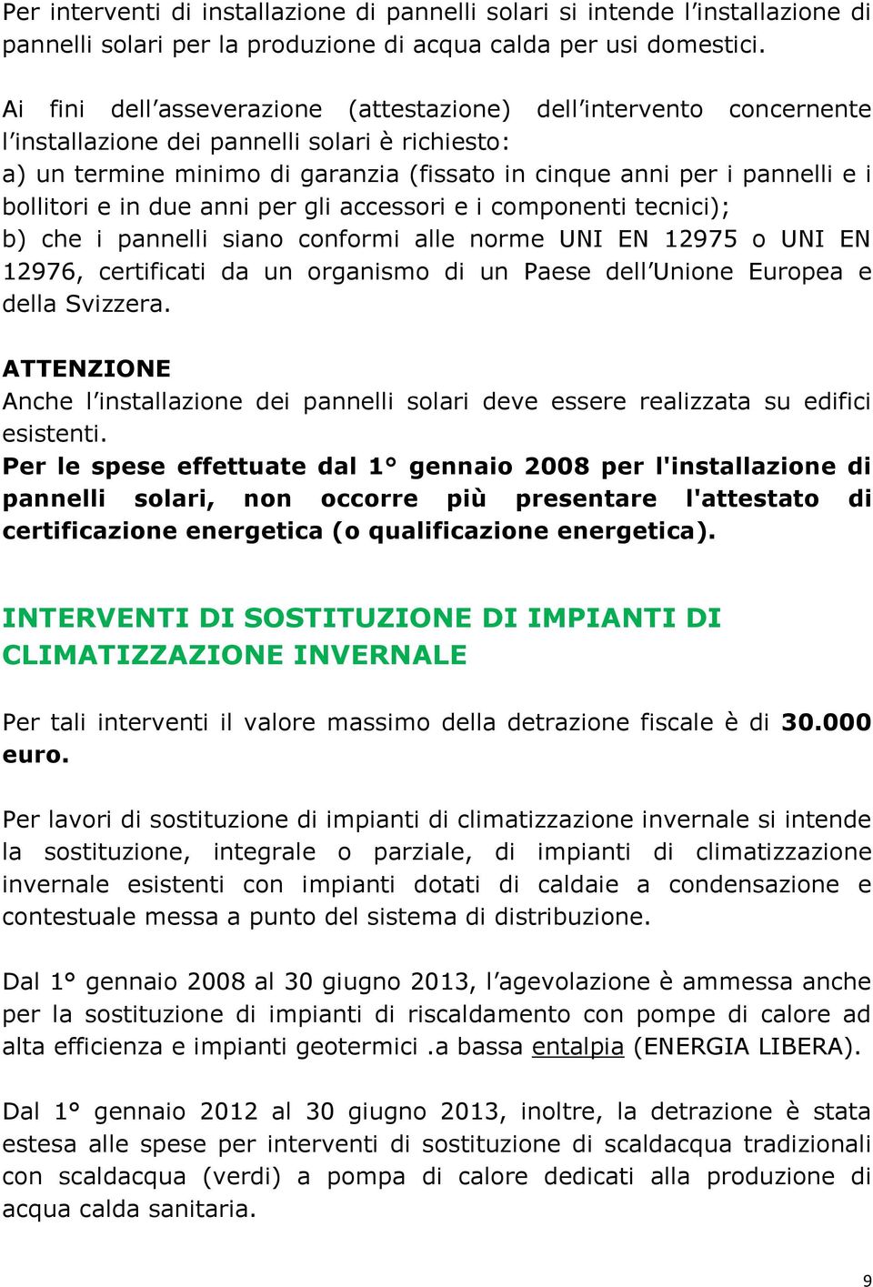 bollitori e in due anni per gli accessori e i componenti tecnici); b) che i pannelli siano conformi alle norme UNI EN 12975 o UNI EN 12976, certificati da un organismo di un Paese dell Unione Europea