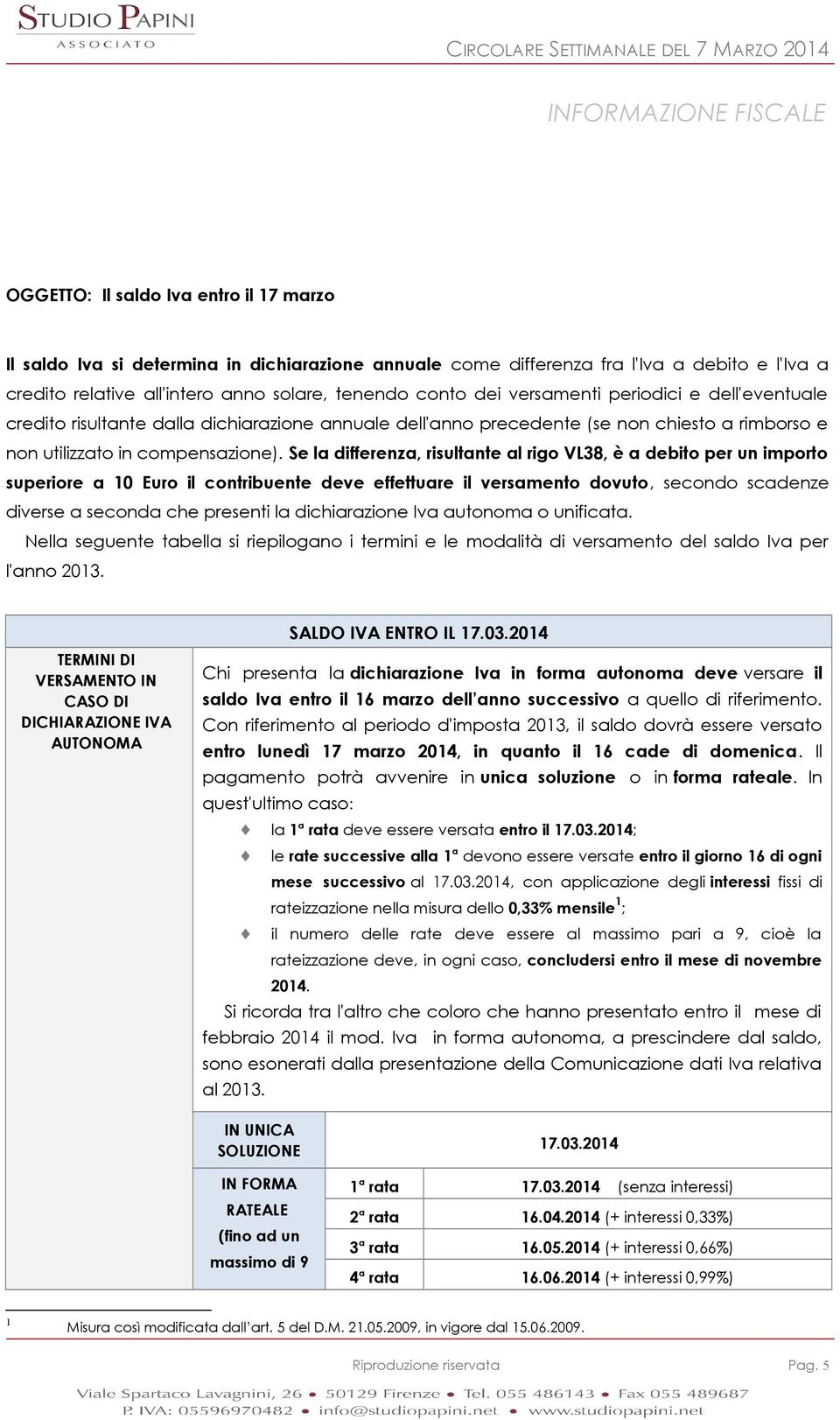 Se la differenza, risultante al rigo VL38, è a debito per un importo superiore a 10 Euro il contribuente deve effettuare il versamento dovuto, secondo scadenze diverse a seconda che presenti la