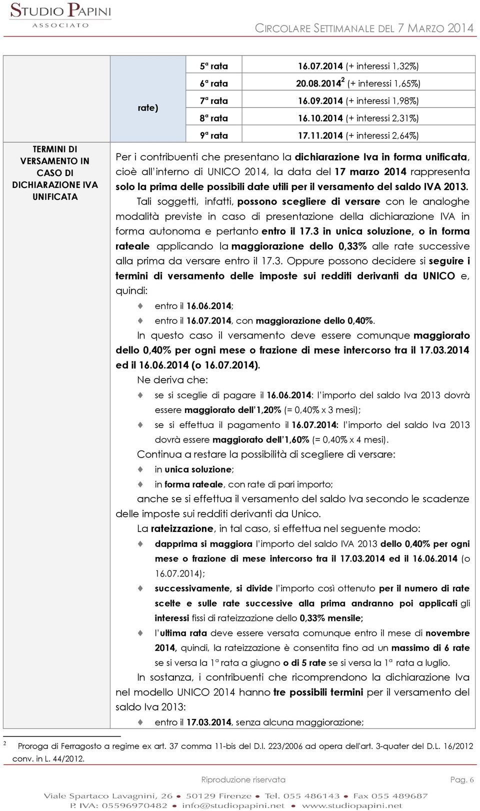 2014 (+ interessi 2,64%) Per i contribuenti che presentano la dichiarazione Iva in forma unificata, cioè all interno di UNICO 2014, la data del 17 marzo 2014 rappresenta solo la prima delle possibili