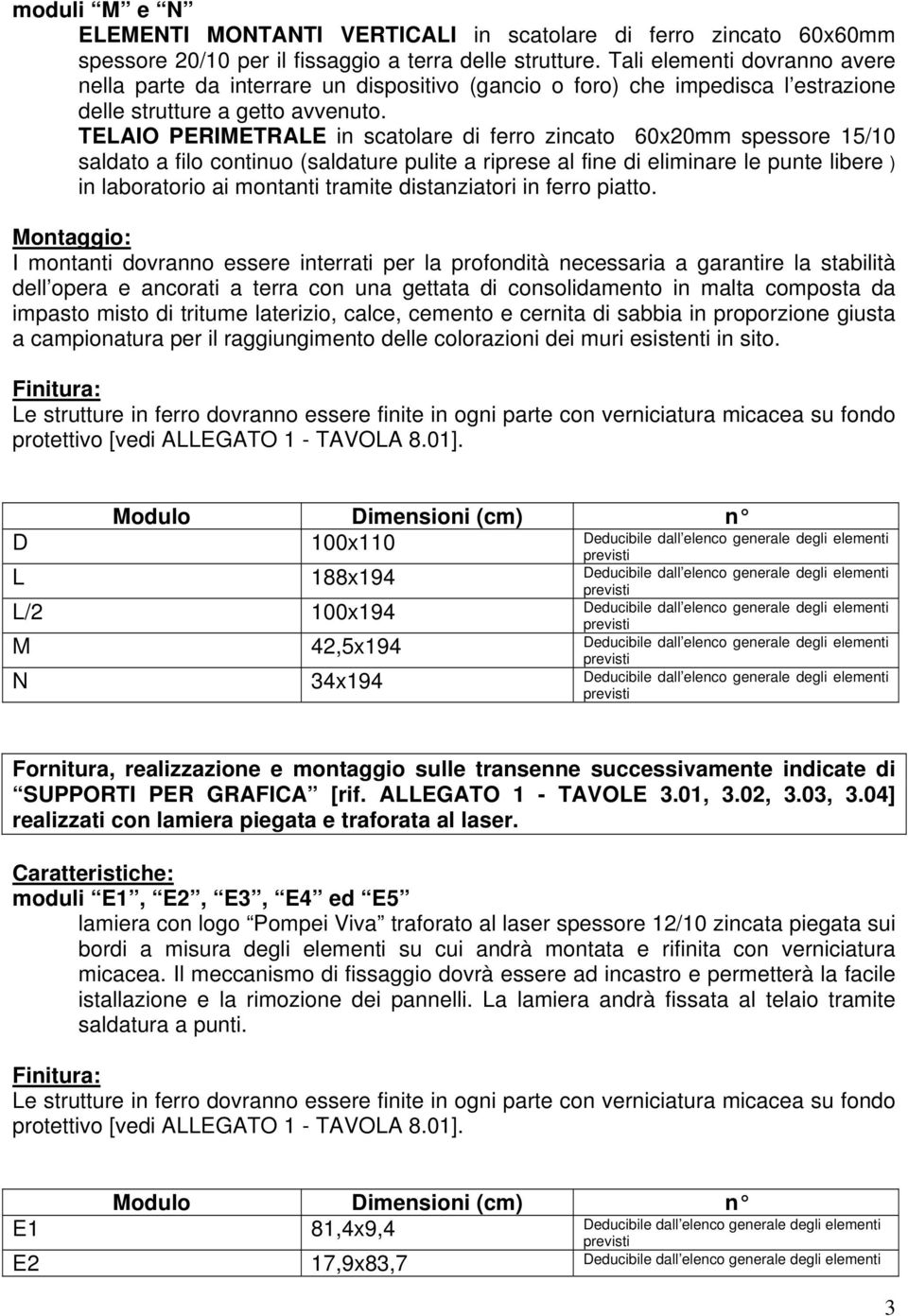 Montaggio: I montanti dovranno essere interrati per la profondità necessaria a garantire la stabilità dell opera e ancorati a terra con una gettata di consolidamento in malta composta da impasto