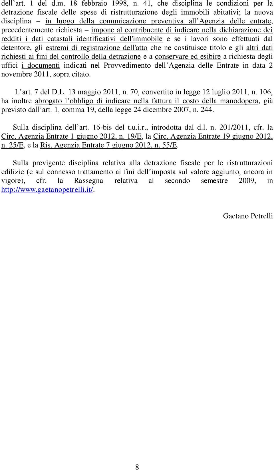 entrate, precedentemente richiesta impone al contribuente di indicare nella dichiarazione dei redditi i dati catastali identificativi dell'immobile e se i lavori sono effettuati dal detentore, gli